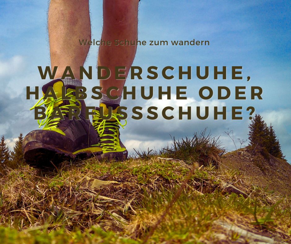 Du betrachtest gerade Welche Schuhe zum wandern: Wanderschuhe mit hohem Schaft, Halbschuhe oder Barfußschuhe?